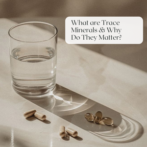 Why Trace Minerals Matter (More Thank You Think)